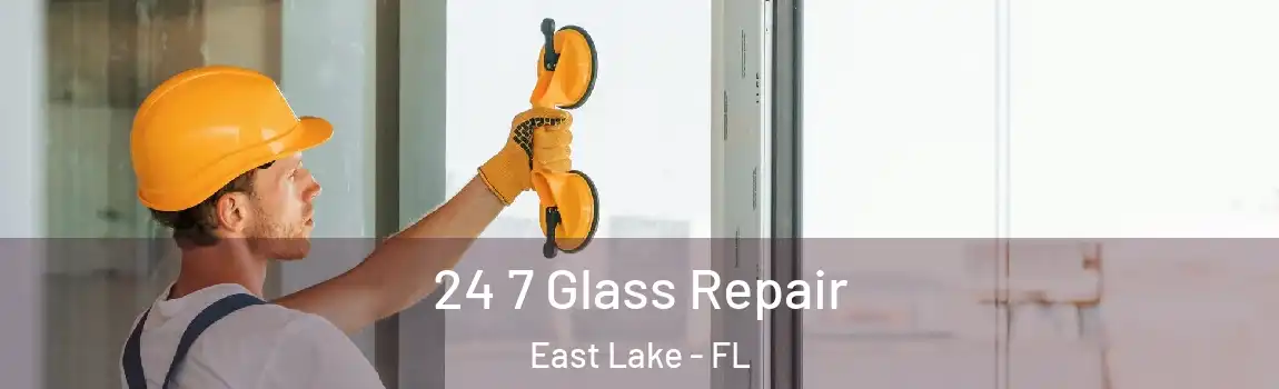  24 7 Glass Repair East Lake - FL